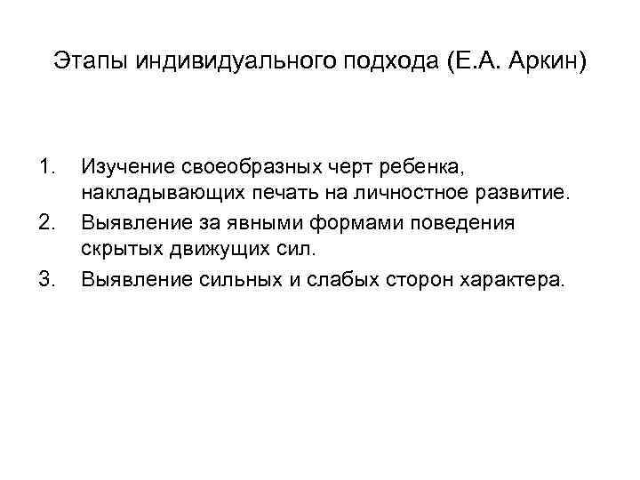 Этапы индивидуального подхода (Е. А. Аркин) 1. 2. 3. Изучение своеобразных черт ребенка, накладывающих