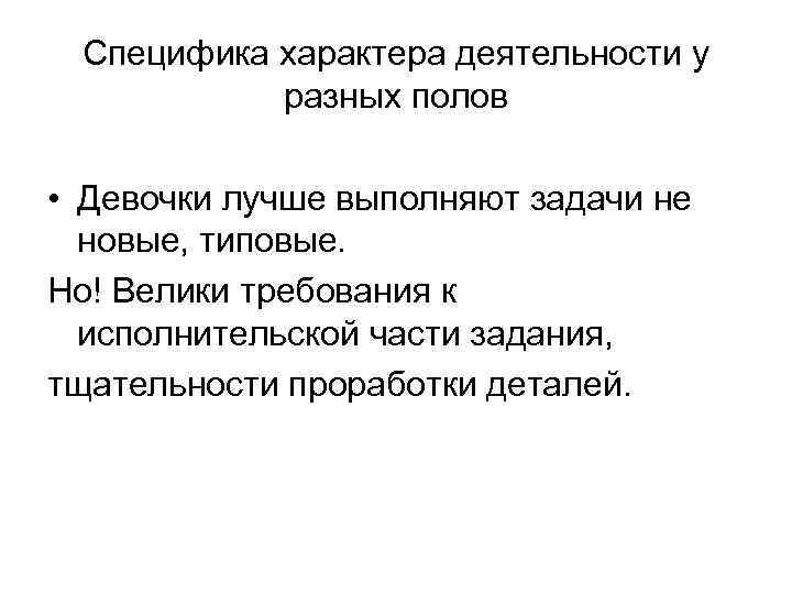 Специфика характера деятельности у разных полов • Девочки лучше выполняют задачи не новые, типовые.
