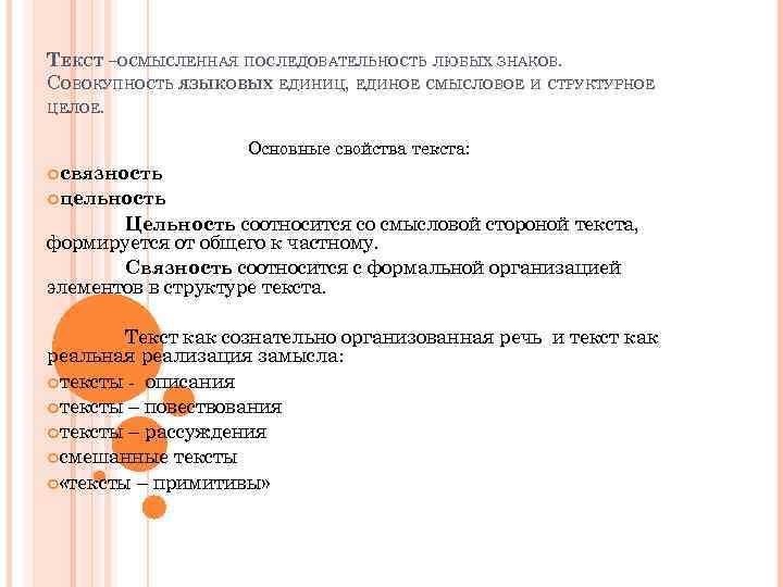 ТЕКСТ –ОСМЫСЛЕННАЯ ПОСЛЕДОВАТЕЛЬНОСТЬ ЛЮБЫХ ЗНАКОВ. СОВОКУПНОСТЬ ЯЗЫКОВЫХ ЕДИНИЦ, ЕДИНОЕ СМЫСЛОВОЕ И СТРУКТУРНОЕ ЦЕЛОЕ. Основные