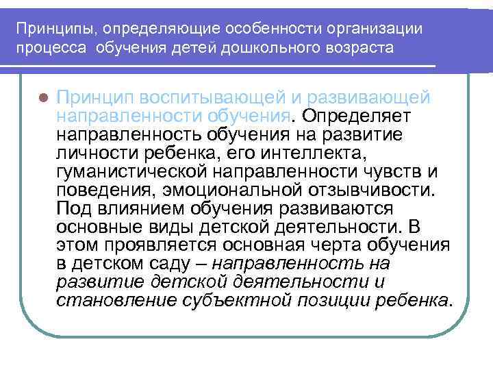 Принципы, определяющие особенности организации процесса обучения детей дошкольного возраста l Принцип воспитывающей и развивающей