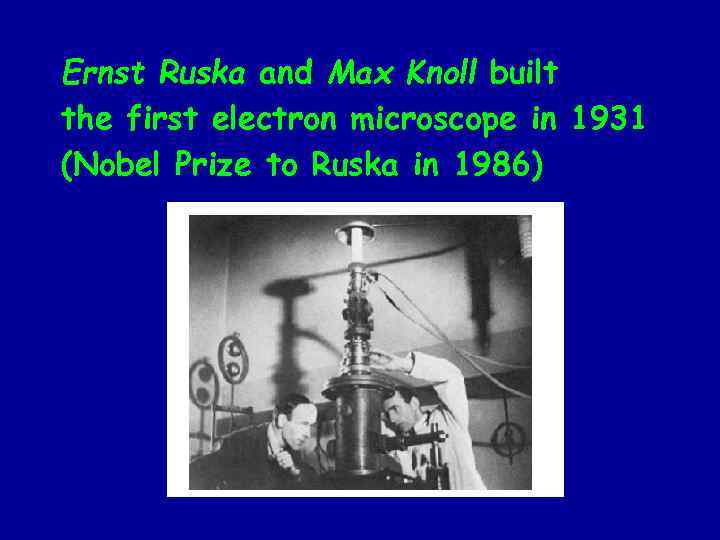 Ernst Ruska and Max Knoll built the first electron microscope in 1931 (Nobel Prize