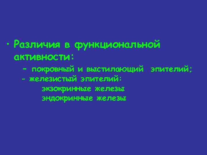  • Различия в функциональной активности: - покровный и выстилающий эпителий; - железистый эпителий: