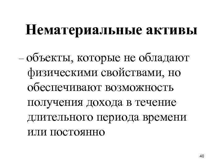 Нематериальные активы – объекты, которые не обладают физическими свойствами, но обеспечивают возможность получения дохода