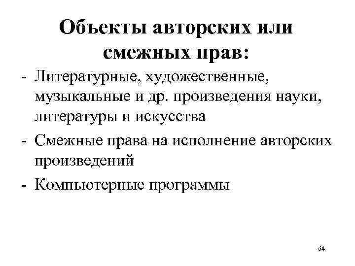 Объекты авторских или смежных прав: - Литературные, художественные, музыкальные и др. произведения науки, литературы