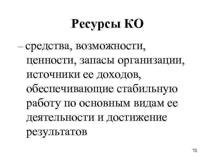 Ресурсы КО – средства, возможности, ценности, запасы организации, источники ее доходов, обеспечивающие стабильную работу