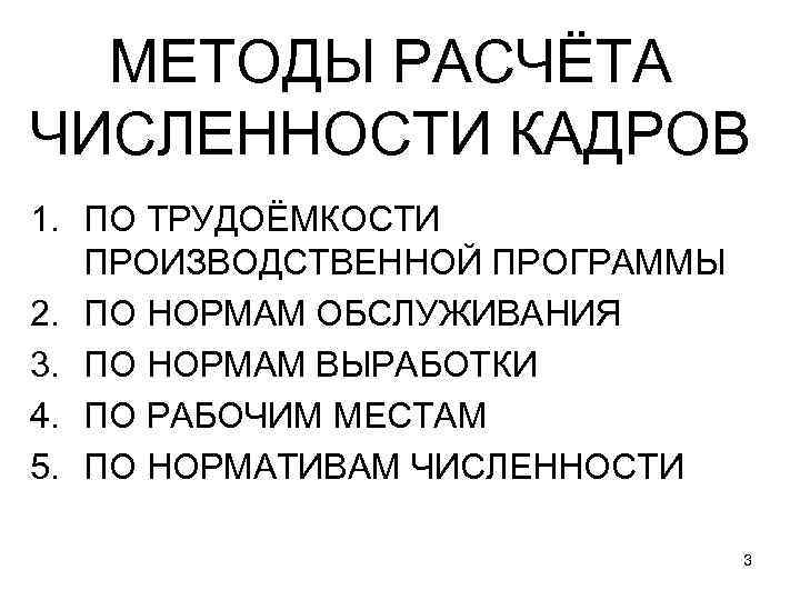 МЕТОДЫ РАСЧЁТА ЧИСЛЕННОСТИ КАДРОВ 1. ПО ТРУДОЁМКОСТИ ПРОИЗВОДСТВЕННОЙ ПРОГРАММЫ 2. ПО НОРМАМ ОБСЛУЖИВАНИЯ 3.