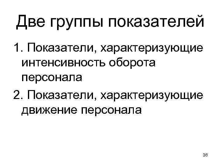 Две группы показателей 1. Показатели, характеризующие интенсивность оборота персонала 2. Показатели, характеризующие движение персонала