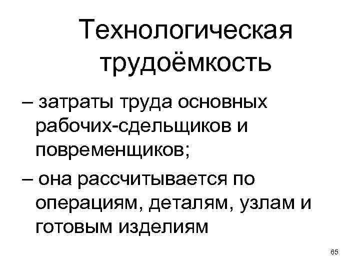 Технологическая трудоёмкость – затраты труда основных рабочих-сдельщиков и повременщиков; – она рассчитывается по операциям,