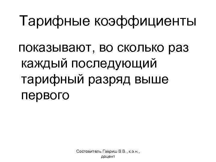 Тарифные коэффициенты показывают, во сколько раз каждый последующий тарифный разряд выше первого Состовитель Гавриш