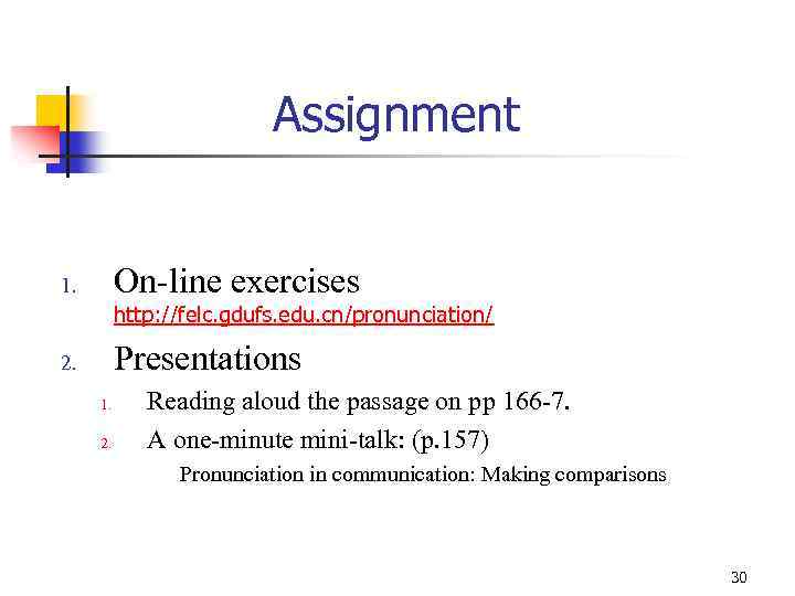 Assignment On-line exercises 1. http: //felc. gdufs. edu. cn/pronunciation/ Presentations 2. 1. 2. Reading