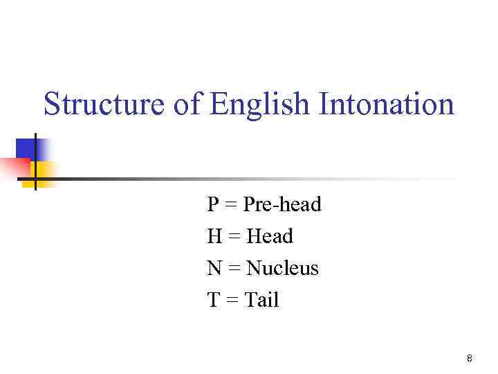 Structure of English Intonation P = Pre-head H = Head N = Nucleus T