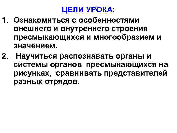 ЦЕЛИ УРОКА: 1. Ознакомиться с особенностями внешнего и внутреннего строения пресмыкающихся и многообразием и