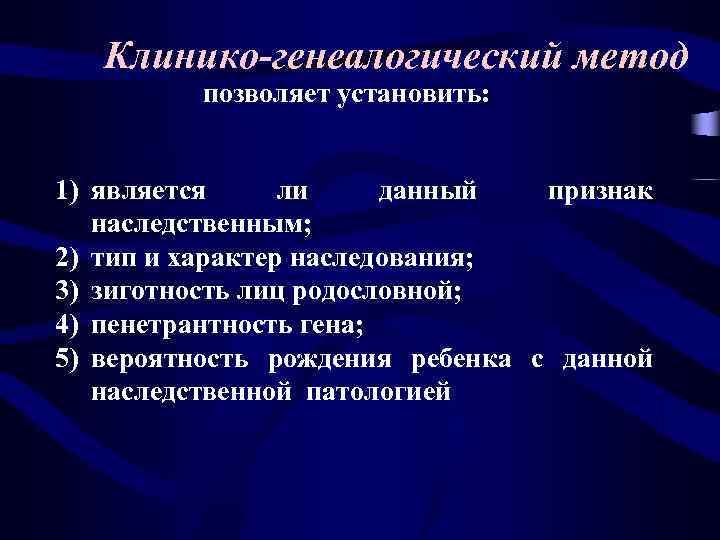 Клинико-генеалогический метод позволяет установить: 1) является ли данный признак наследственным; 2) тип и характер