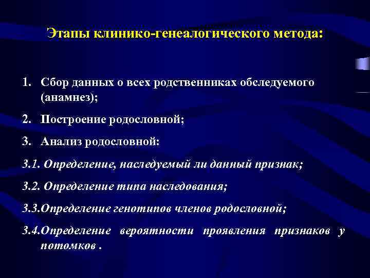 Этапы клинико-генеалогического метода: 1. Сбор данных о всех родственниках обследуемого (анамнез); 2. Построение родословной;