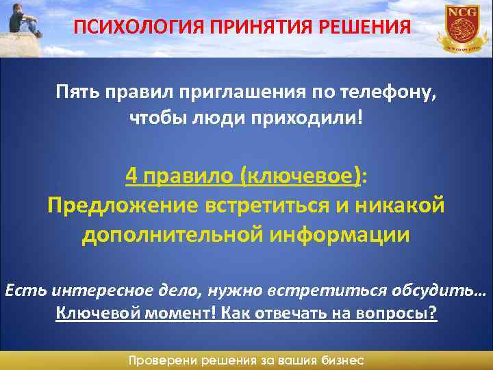 ПСИХОЛОГИЯ ПРИНЯТИЯ РЕШЕНИЯ Пять правил приглашения по телефону, чтобы люди приходили! 4 правило (ключевое):