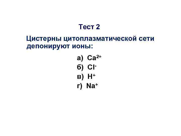 Тест 2 Цистерны цитоплазматической сети депонируют ионы: а) б) в) г) Са 2+ Сl.
