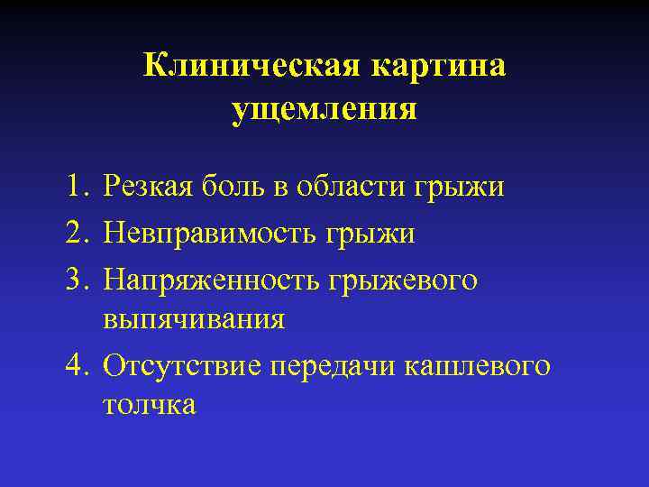 Клиническая картина ущемления 1. Резкая боль в области грыжи 2. Невправимость грыжи 3. Напряженность