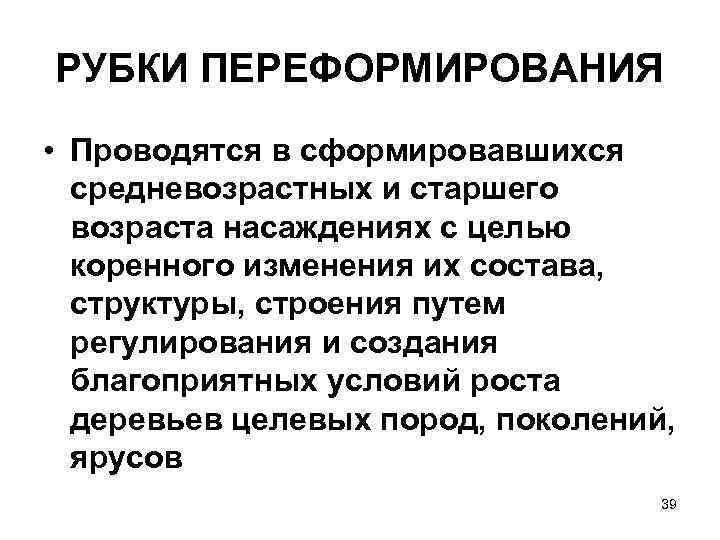 РУБКИ ПЕРЕФОРМИРОВАНИЯ • Проводятся в сформировавшихся средневозрастных и старшего возраста насаждениях с целью коренного