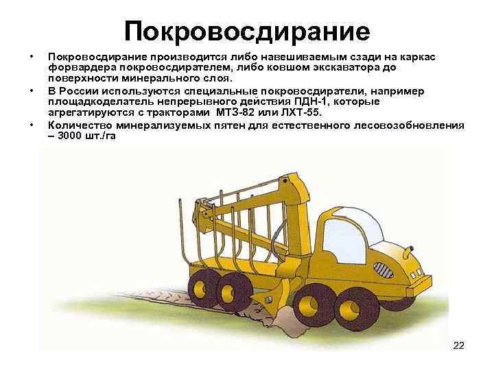 Покровосдирание • • • Покровосдирание производится либо навешиваемым сзади на каркас форвардера покровосдирателем, либо