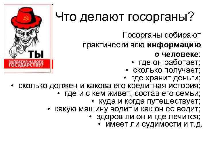 Что делают госорганы? Госорганы собирают практически всю информацию о человеке: • где он работает;