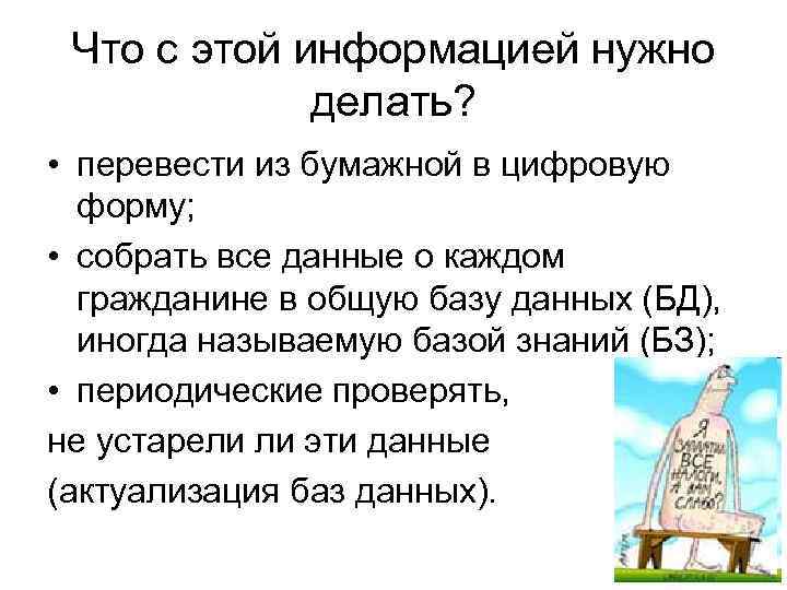 Что с этой информацией нужно делать? • перевести из бумажной в цифровую форму; •