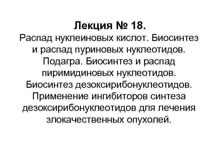 Лекция № 18. Распад нуклеиновых кислот. Биосинтез и распад пуриновых нуклеотидов. Подагра. Биосинтез и