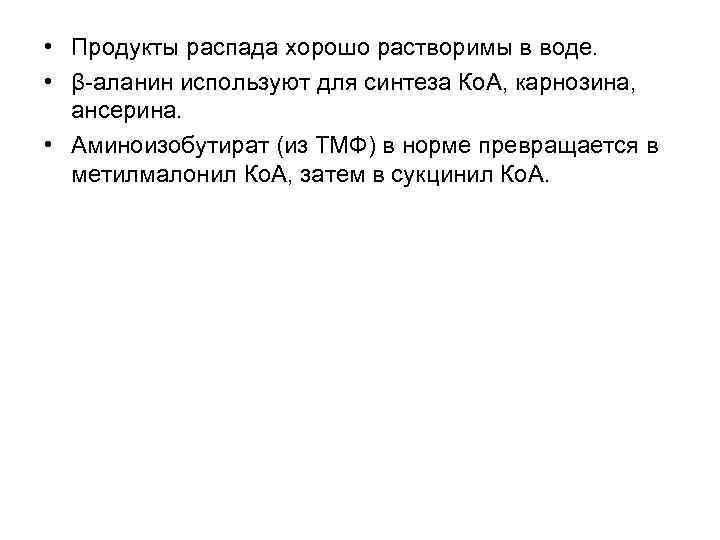  • Продукты распада хорошо растворимы в воде. • β-аланин используют для синтеза Ко.