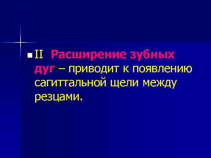 n II Расширение зубных дуг – приводит к появлению сагиттальной щели между резцами. 