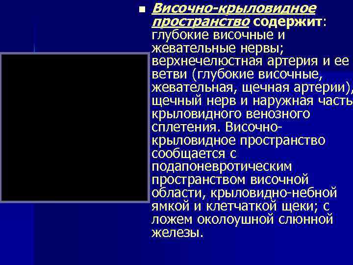 n Височно-крыловидное пространство содержит: глубокие височные и жевательные нервы; верхнечелюстная артерия и ее ветви