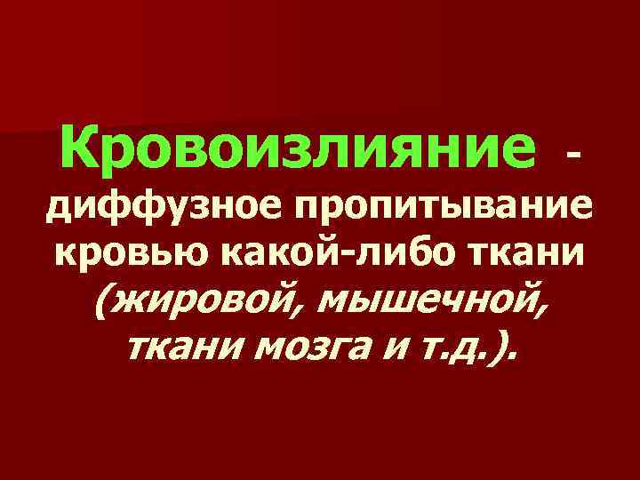 Кровоизлияние диффузное пропитывание кровью какой-либо ткани (жировой, мышечной, ткани мозга и т. д. ).