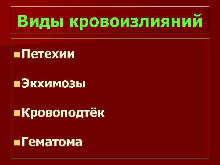 Виды кровоизлияний n Петехии n Экхимозы n Кровоподтёк n Гематома 