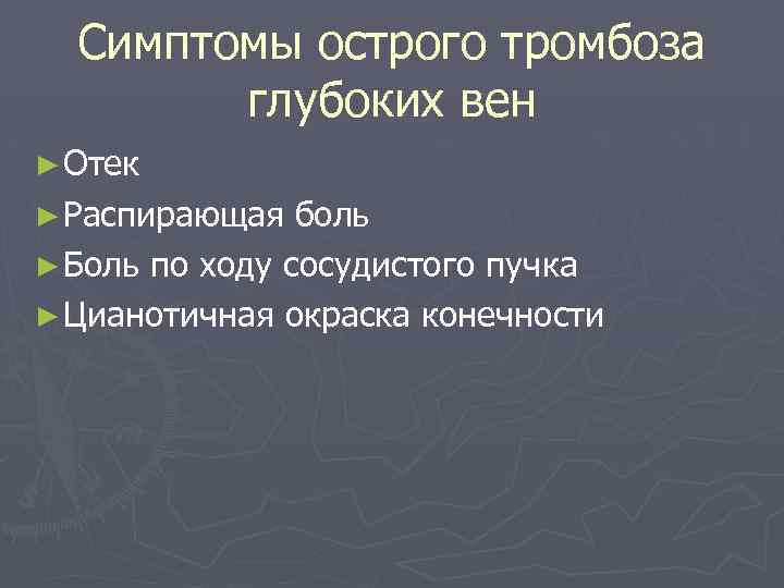 Симптомы острого тромбоза глубоких вен ► Отек ► Распирающая боль ► Боль по ходу