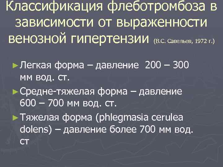 Классификация флеботромбоза в зависимости от выраженности венозной гипертензии (В. С. Савельев, 1972 г. )