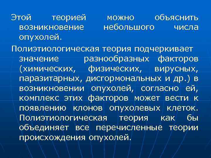 Этой теорией можно объяснить возникновение небольшого числа опухолей. Полиэтиологическая теория подчеркивает значение разнообразных факторов