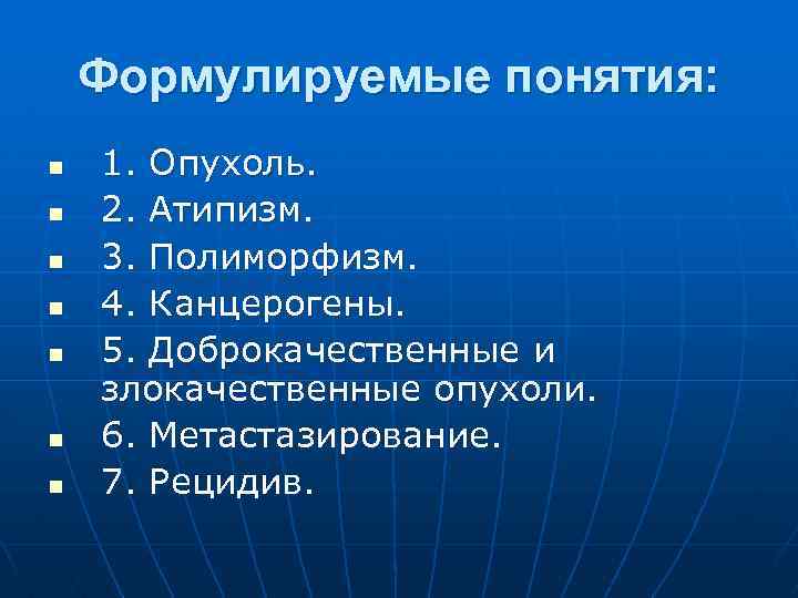 Формулируемые понятия: n n n n 1. Опухоль. 2. Атипизм. 3. Полиморфизм. 4. Канцерогены.
