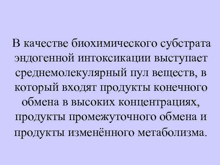 В качестве биохимического субстрата эндогенной интоксикации выступает среднемолекулярный пул веществ, в который входят продукты