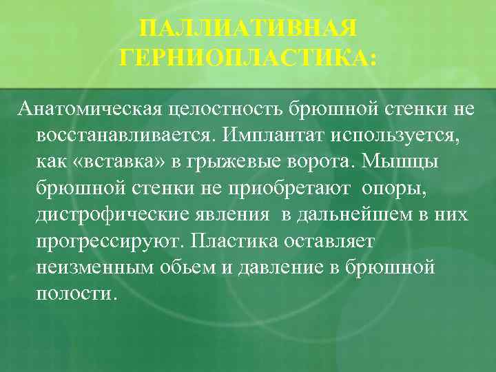 ПАЛЛИАТИВНАЯ ГЕРНИОПЛАСТИКА: Анатомическая целостность брюшной стенки не восстанавливается. Имплантат используется, как «вставка» в грыжевые