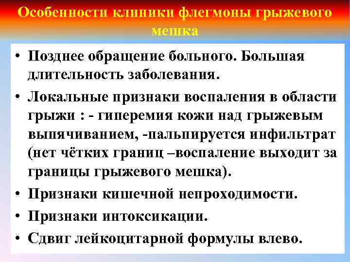 Особенности клиники флегмоны грыжевого мешка • Позднее обращение больного. Большая длительность заболевания. • Локальные