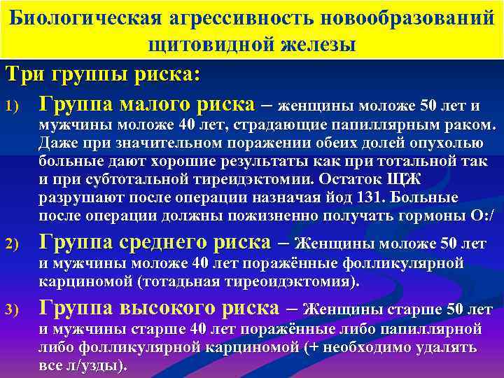 Биологическая агрессивность новообразований щитовидной железы Три группы риска: 1) Группа малого риска – женщины