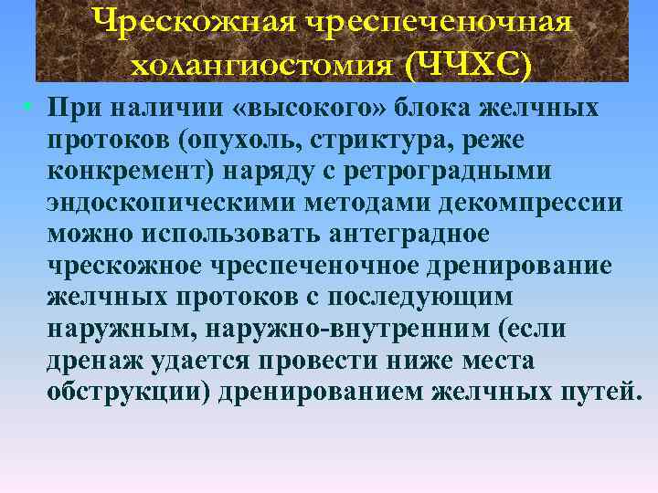 Чрескожная чреспеченочная холангиостомия (ЧЧХС) • При наличии «высокого» блока желчных протоков (опухоль, стриктура, реже