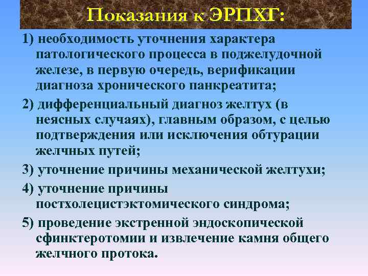 Показания к ЭРПХГ: 1) необходимость уточнения характера патологического процесса в поджелудочной железе, в первую
