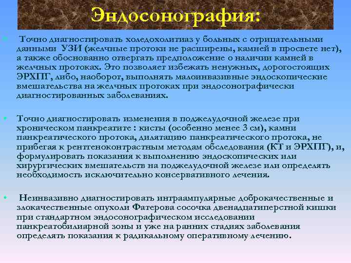 Эндосонография: • Точно диагностировать холедохолитиаз у больных с отрицательными данными УЗИ (желчные протоки не