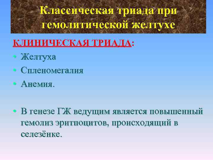 Классическая триада при гемолитической желтухе КЛИНИЧЕСКАЯ ТРИАДА: • Желтуха • Спленомегалия • Анемия. •