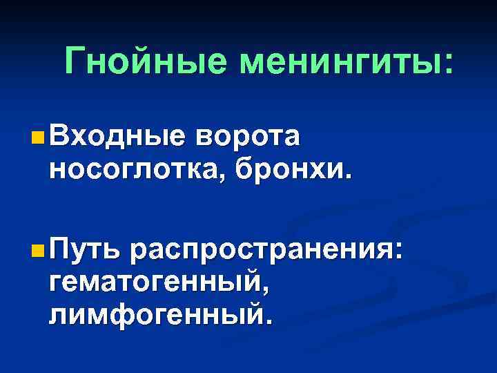 Гнойные менингиты: n Входные ворота носоглотка, бронхи. n Путь распространения: гематогенный, лимфогенный. 