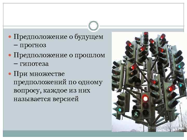  Предположение о будущем – прогноз Предположение о прошлом – гипотеза При множестве предположений