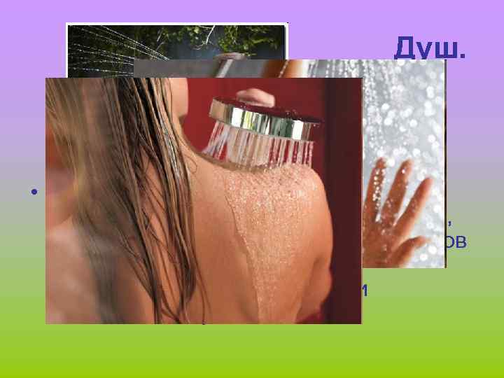 Душ. • Закаливание душем еще более эффективная процедура закаливания, чем обтирание и обливание. Вариантов