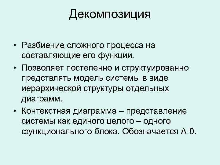 Декомпозиция • Разбиение сложного процесса на составляющие его функции. • Позволяет постепенно и структуированно