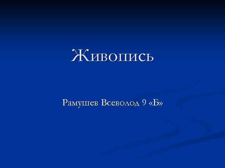 Живопись Рамушев Всеволод 9 «Б» 