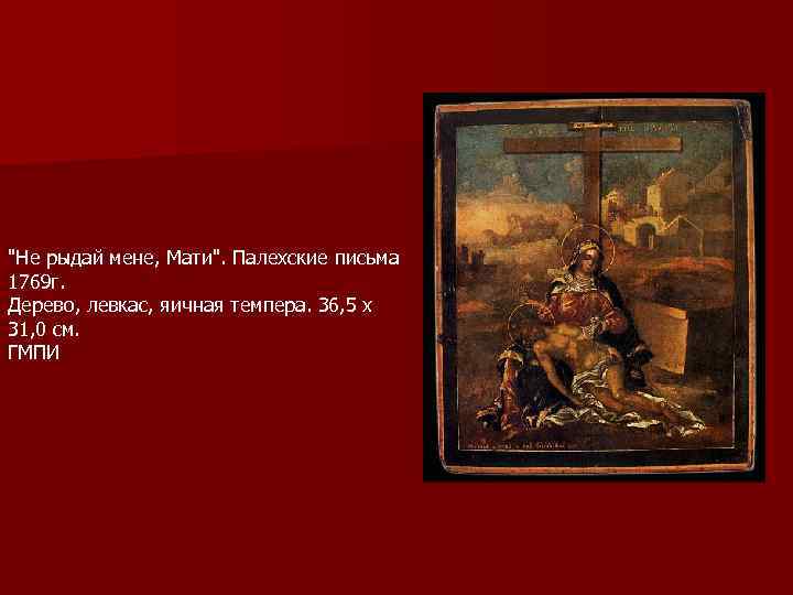 "Не рыдай мене, Мати". Палехские письма 1769 г. Дерево, левкас, яичная темпера. 36, 5