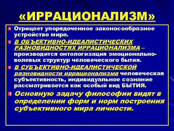  «ИРРАЦИОНАЛИЗМ» Отрицает упорядоченное законосообразное устройство мира. В ОБЪЕКТИВНО-ИДЕАЛИСТИЧЕСКИХ РАЗНОВИДНОСТЯХ ИРРАЦИОНАЛИЗМА – производится онтологизация